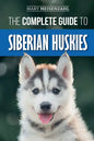 The Complete Guide to Siberian Huskies: Finding, Preparing For, Training, Exercising, Feeding, Grooming, and Loving your new Husky Puppy - Paperback