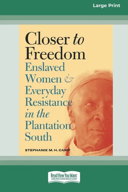 Closer to Freedom: Enslaved Women and Everyday Resistance in the Plantation South (16pt Large Print Edition) - Paperback
