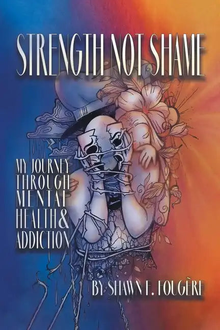 Strength Not Shame: My Journey Through Mental Health & Addiction - Paperback