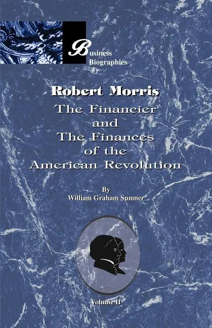 Robert Morris: Volume II, the Financier and the Finances of the American Revolution - Paperback