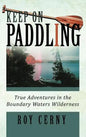 Keep on Paddling: True Adventures in the Boundary Waters Wilderness - Hardcover