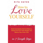 How to Love Yourself: Build Unshakable Self-Confidence, Break Free From Toxic People, and Silence Your Inner Critic in 7 Simple Steps - Paperback