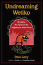 Undreaming Wetiko: Breaking the Spell of the Nightmare Mind-Virus - Paperback