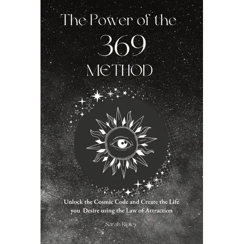 The Power of the 369 Method: Unlock the Cosmic Code and Create the Life You Desire Using the Law of Attractions - Paperback