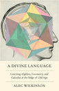 A Divine Language: Learning Algebra, Geometry, and Calculus at the Edge of Old Age - Hardcover