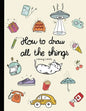 How To Draw All The Things: How To Draw Books For Kids - 45 Tiny Things To Draw, 3 Levels Of Difficulty With Easy Step-By-Step Instruction - Gifts - Paperback