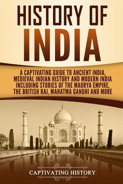 History of India: A Captivating Guide to Ancient India, Medieval Indian History, and Modern India Including Stories of the Maurya Empire - Paperback