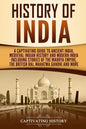 History of India: A Captivating Guide to Ancient India, Medieval Indian History, and Modern India Including Stories of the Maurya Empire - Paperback
