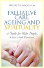 Palliative Care, Ageing and Spirituality: A Guide for Older People, Carers and Families - Paperback
