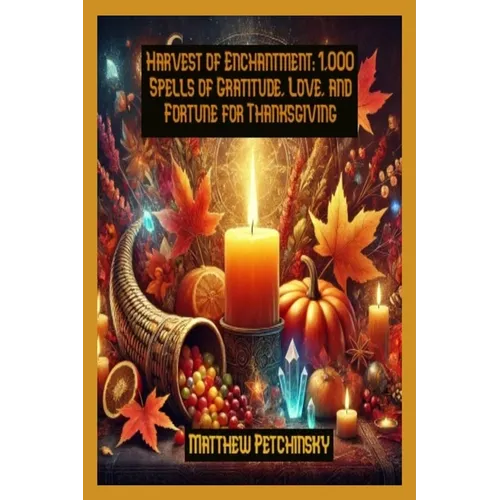 Harvest of Enchantment: 1,000 Spells of Gratitude, Love, and Fortune for Thanksgiving - Paperback