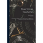 Practical Tanning; a Handbook of Modern Practice and Processes as Applied in the Manufacture of Leather and Allied Products - Paperback