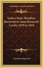 Letters from Theodore Roosevelt to Anna Roosevelt Cowles 1870 to 1918 - Hardcover