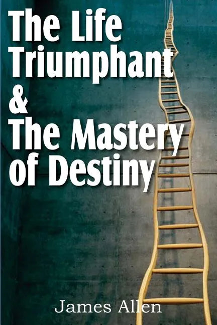The Life Triumphant & The Mastery of Destiny - Paperback