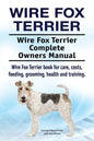 Wire Fox Terrier. Wire Fox Terrier Complete Owners Manual. Wire Fox Terrier book for care, costs, feeding, grooming, health and training. - Paperback