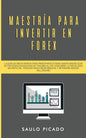 Maestría para Invertir en Forex: La Guía de inicio rápida para principiantes para ganar dinero con estrategias avanzadas de trading al día. Descubre l - Paperback