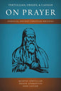 Tertullian, Origen, and Cassian on Prayer: Essential Ancient Christian Writings - Paperback