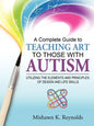 A Complete Guide to Teaching Art to Those with Autism: Utilizing the Elements and Principles of Design and Life Skills - Paperback