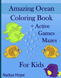 Amazing Ocean Coloring Book + Active Games Mazes For Kids: A Coloring Book For Kids, Teens, Adults; Amazing Ocean Animals, Fishes, Dolphins, Turtles, - Paperback