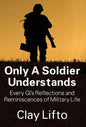 Only a Soldier Understands: Every GI's Reflections and Reminiscences of Military Life - Hardcover