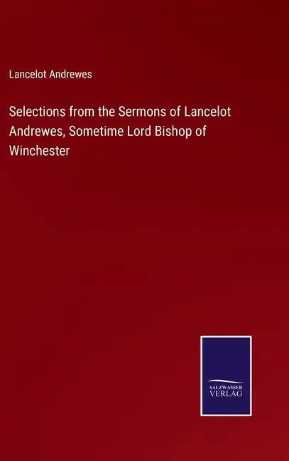 Selections from the Sermons of Lancelot Andrewes, Sometime Lord Bishop of Winchester - Hardcover