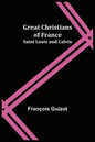 Great Christians of France: Saint Louis and Calvin - Paperback