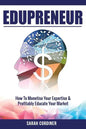 Edupreneur: How To Monetise Your Expertise and Profitably Educate Your Market - Paperback