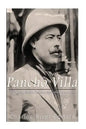 Pancho Villa: The Legendary Life of the Mexican Revolution's Most Famous General - Paperback