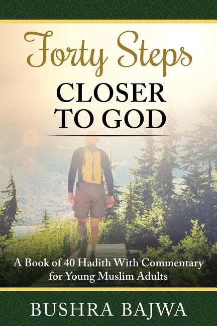 Forty Steps Closer to God: A Book of 40 Hadith with Commentary for Young Muslim Adults - Paperback