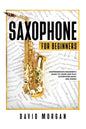 Saxophone For Beginners: Comprehensive Beginner's Guide to Learn and Play Saxophone Music and Songs - Paperback