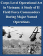 Corps Level Operational Art in Vietnam: A Study of II Field Force Commanders During Major Named Operations - Paperback