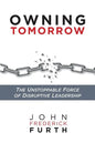Owning Tomorrow: The Unstoppable Force of Disruptive Leadership - Paperback