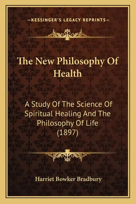 The New Philosophy Of Health: A Study Of The Science Of Spiritual Healing And The Philosophy Of Life (1897) - Paperback