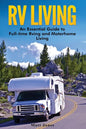 RV Living: An Essential Guide to Full-time Rving and Motorhome Living - Paperback