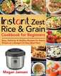 Instant Zest Rice & Grain Cookbook for Beginners: Easy, Delicious & Healthy Recipes for Smart People on a Budget (21-Day Meal Plan) - Paperback