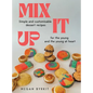 Mix It Up: Simple and Customizable Recipes for the Young and the Young at Heart - Hardcover