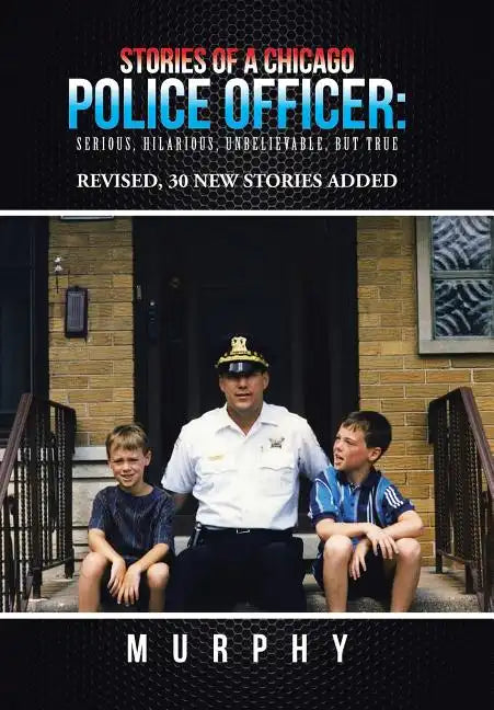 Stories of a Chicago Police Officer: Serious, Hilarious, Unbelievable, but True - Hardcover