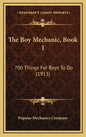 The Boy Mechanic, Book 1: 700 Things For Boys To Do (1913) - Hardcover