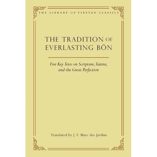 The Tradition of Everlasting Bön: Five Key Texts on Scripture, Tantra, and the Great Perfection - Hardcover
