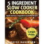 5 Ingredient Slow Cooker Cookbook - Large Print Edition: Quick and Easy 5 Ingredient Crock Pot Recipes - Paperback
