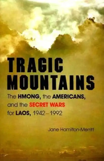 Tragic Mountains: The Hmong, the Americans, and the Secret Wars for Laos, 1942-1992 - Paperback