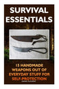 Survival Essentials 15 Handmade Weapons Out of Everyday Stuff for Self-Protectio: (Survival Pantry, Preppers Pantry, Prepper Survival, Preppers Guide, - Paperback
