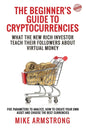The Beginner's Guide to Cryptocurrencies: What the New Rich Investor Teach Their Followers About Virtual Money: Five Parameters to Analyze, How to Cre - Paperback