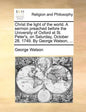 Christ the Light of the World. a Sermon Preached Before the University of Oxford at St. Peter's, on Saturday, October 28. 1749. by George Watson, ... - Paperback