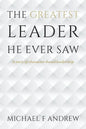 The Greatest Leader He Ever Saw: A story of character-based leadership - Paperback