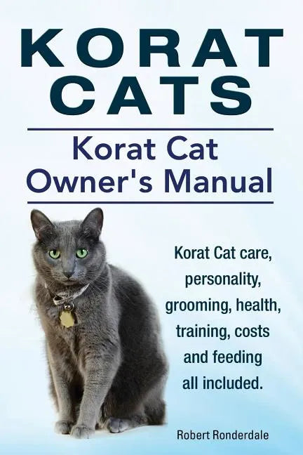 Korat Cats. Korat Cat Owners Manual. Korat Cat care, personality, grooming, health, training, costs and feeding all included. - Paperback