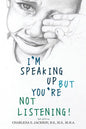 I'm Speaking Up but You're Not Listening 2nd edition - Paperback
