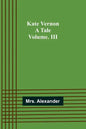 Kate Vernon: A Tale. Volume. III - Paperback