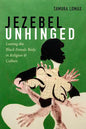 Jezebel Unhinged: Loosing the Black Female Body in Religion and Culture - Paperback