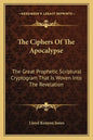 The Ciphers of the Apocalypse: The Great Prophetic Scriptural Cryptogram That Is Woven Into the Revelation - Paperback