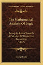 The Mathematical Analysis of Logic: Being an Essay Towards a Calculus of Deductive Reasoning (1847) - Paperback